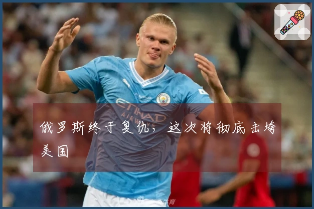 俄罗斯终于复仇，这次将彻底击垮美国